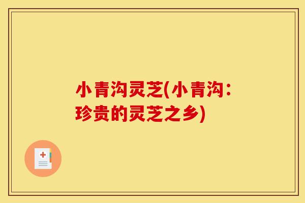 小青沟灵芝(小青沟：珍贵的灵芝之乡)