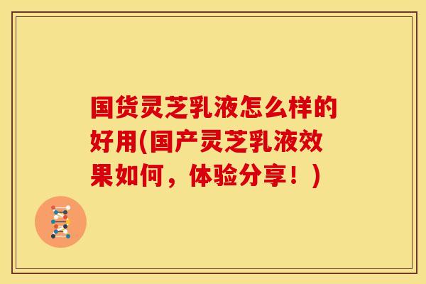 国货灵芝乳液怎么样的好用(国产灵芝乳液效果如何，体验分享！)
