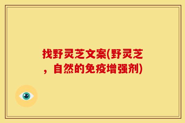 找野灵芝文案(野灵芝,自然的免疫增强剂)
