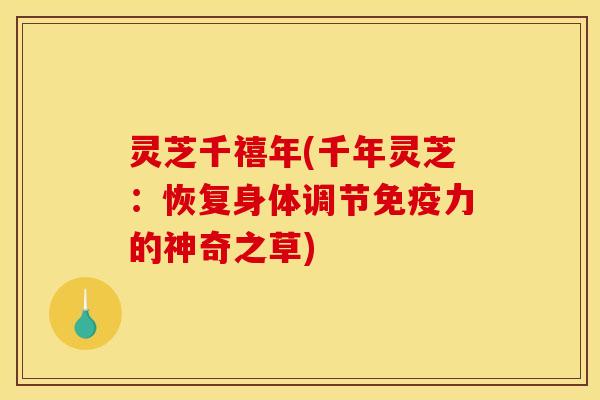 灵芝千禧年(千年灵芝:恢复身体调节免疫力的神奇之草)