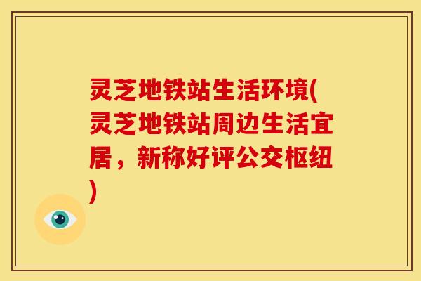 灵芝地铁站生活环境(灵芝地铁站周边生活宜居,新称好评公交枢纽)