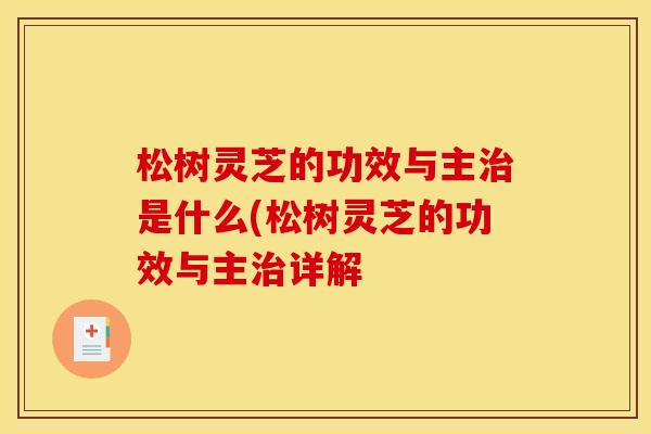 松树灵芝的功效与主治是什么(松树灵芝的功效与主治详解
