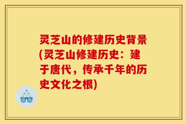 灵芝山的修建历史背景(灵芝山修建历史：建于唐代，传承千年的历史文化之根)