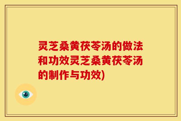 灵芝桑黄茯苓汤的做法和功效灵芝桑黄茯苓汤的制作与功效)