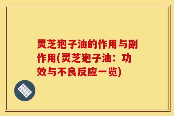 灵芝狍子油的作用与副作用(灵芝狍子油:功效与不良反应一览)