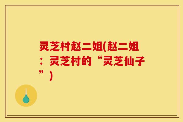 灵芝村赵二姐(赵二姐：灵芝村的“灵芝仙子”)