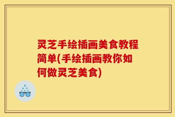 灵芝手绘插画美食教程简单(手绘插画教你如何做灵芝美食)