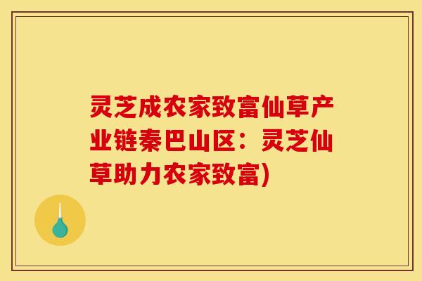 灵芝成农家致富仙草产业链秦巴山区：灵芝仙草助力农家致富)