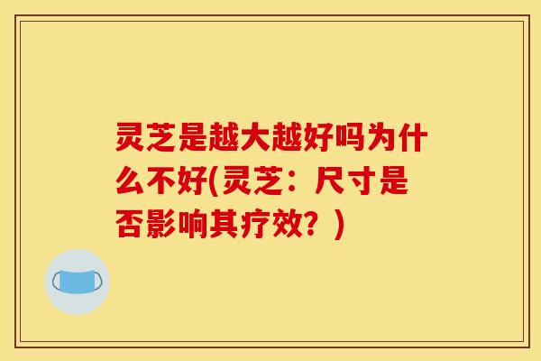 灵芝是越大越好吗为什么不好(灵芝：尺寸是否影响其疗效？)