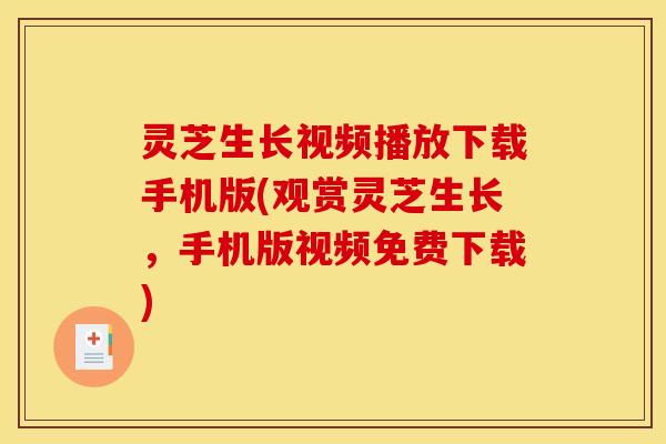 灵芝生长视频播放下载手机版(观赏灵芝生长，手机版视频免费下载)