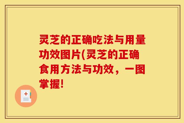 灵芝的正确吃法与用量功效图片(灵芝的正确食用方法与功效,一图掌握!