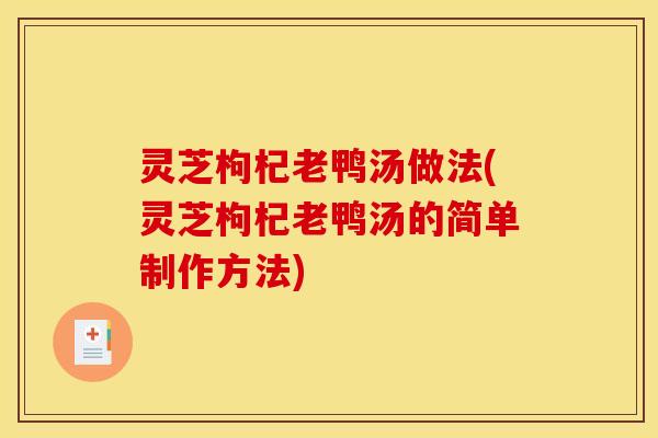 灵芝枸杞老鸭汤做法(灵芝枸杞老鸭汤的简单制作方法)