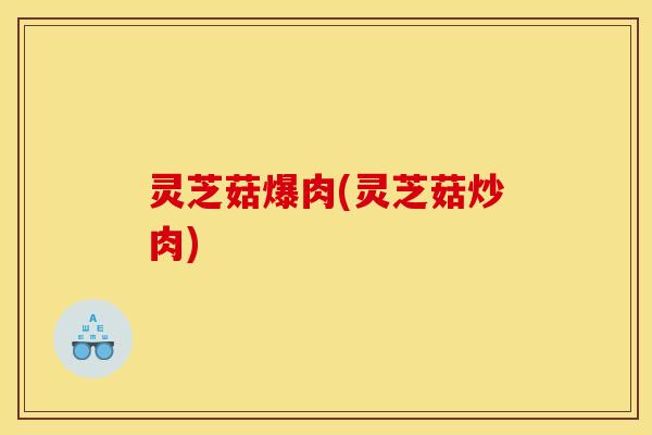 灵芝菇爆肉(灵芝菇炒肉)