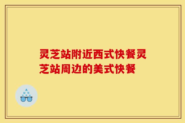 灵芝站附近西式快餐灵芝站周边的美式快餐