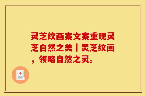 灵芝纹画案文案重现灵芝自然之美|灵芝纹画,领略自然之灵。