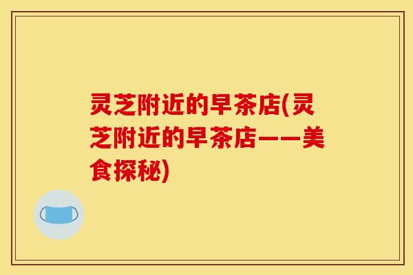 灵芝附近的早茶店(灵芝附近的早茶店——美食探秘)