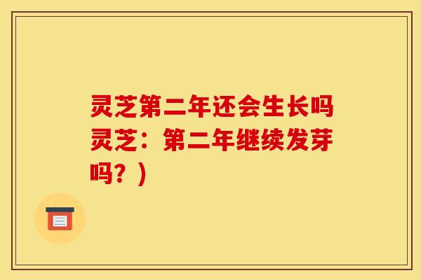 灵芝第二年还会生长吗灵芝：第二年继续发芽吗？)