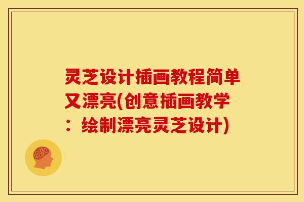 灵芝设计插画教程简单又漂亮(创意插画教学:绘制漂亮灵芝设计)