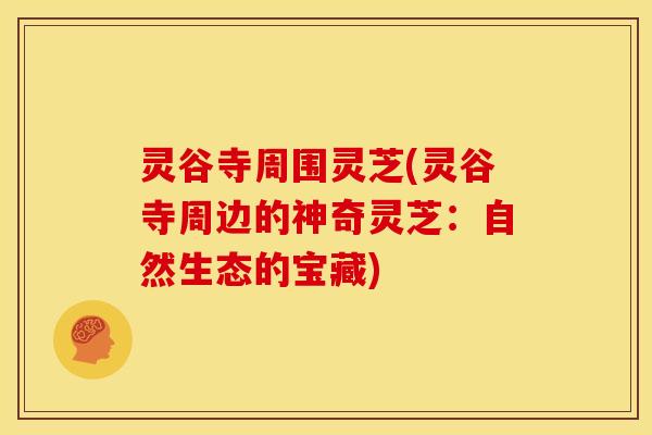 灵谷寺周围灵芝(灵谷寺周边的神奇灵芝：自然生态的宝藏)