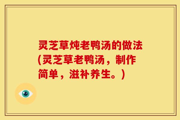 灵芝草炖老鸭汤的做法(灵芝草老鸭汤，制作简单，滋补养生。)