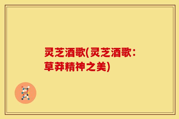 灵芝酒歌(灵芝酒歌:草莽精神之美)