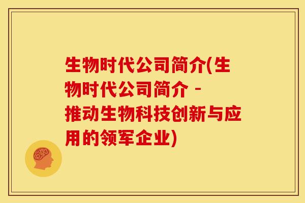 生物时代公司简介(生物时代公司简介 - 推动生物科技创新与应用的领军企业)