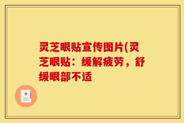 灵芝眼贴宣传图片(灵芝眼贴:缓解疲劳,舒缓眼部不适