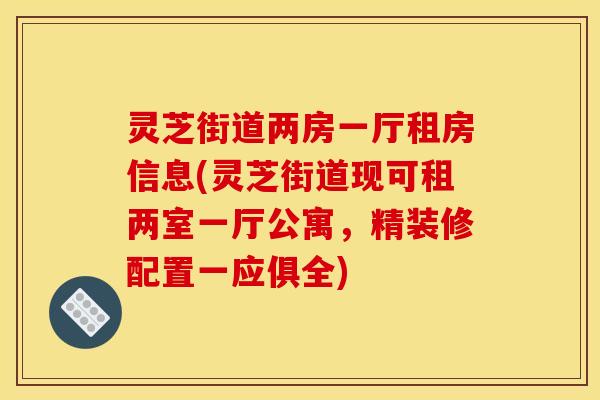 灵芝街道两房一厅租房信息(灵芝街道现可租两室一厅公寓,精装修配置一应俱全)