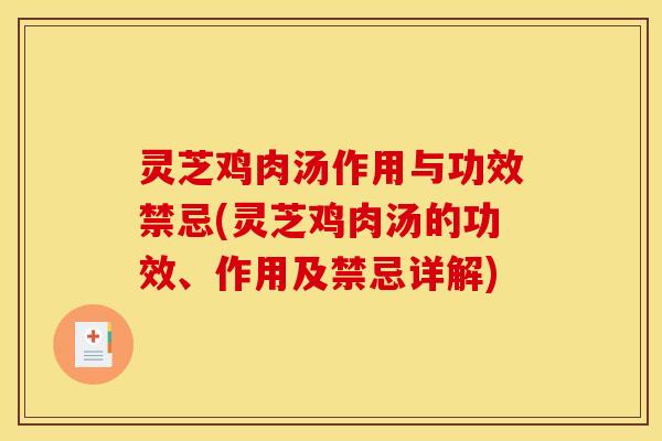 灵芝鸡肉汤作用与功效禁忌(灵芝鸡肉汤的功效、作用及禁忌详解)