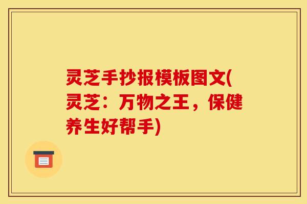 灵芝手抄报模板图文(灵芝：万物之王，保健养生好帮手)