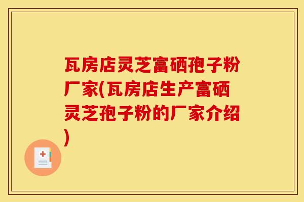 瓦房店灵芝富硒孢子粉厂家(瓦房店生产富硒灵芝孢子粉的厂家介绍)