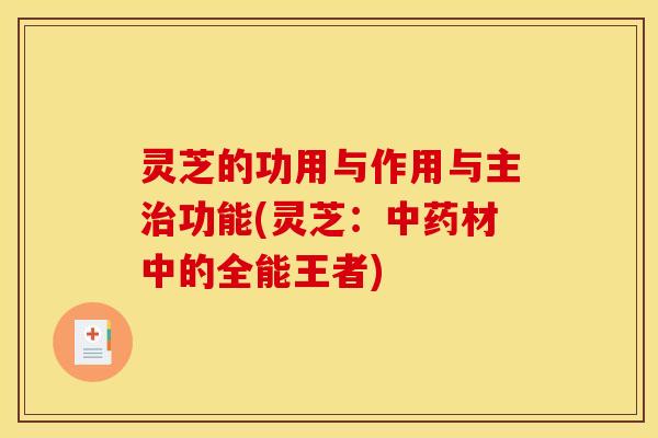 灵芝的功用与作用与主治功能(灵芝：中药材中的全能王者)