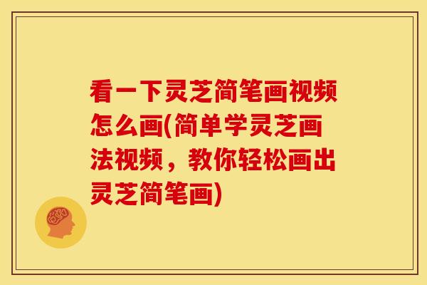 看一下灵芝简笔画视频怎么画(简单学灵芝画法视频，教你轻松画出灵芝简笔画)