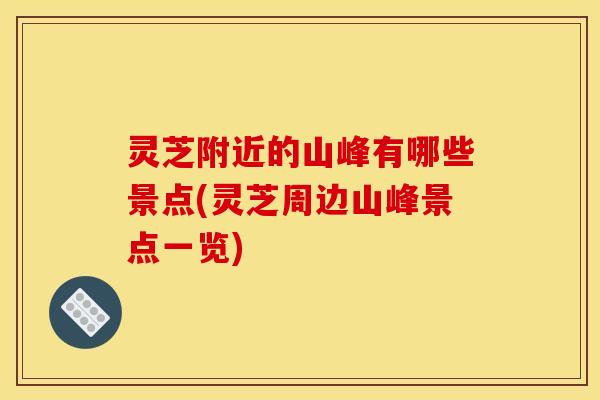 灵芝附近的山峰有哪些景点(灵芝周边山峰景点一览)