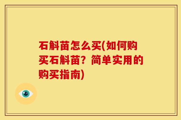 石斛苗怎么买(如何购买石斛苗？简单实用的购买指南)