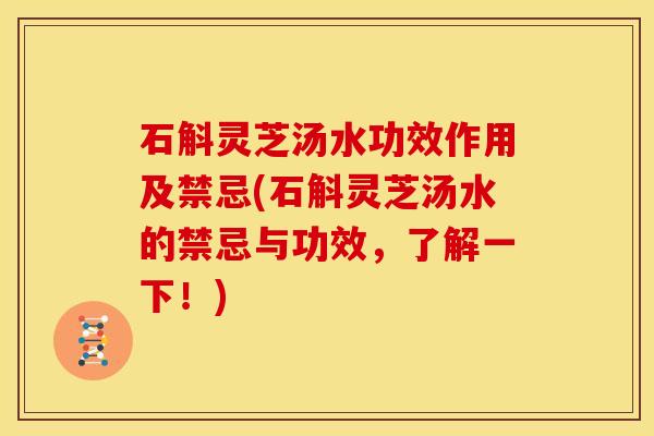 石斛灵芝汤水功效作用及禁忌(石斛灵芝汤水的禁忌与功效，了解一下！)
