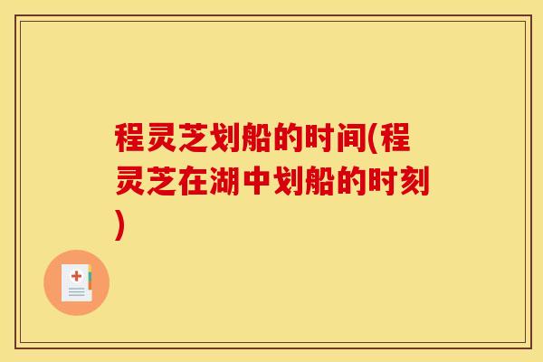 程灵芝划船的时间(程灵芝在湖中划船的时刻)