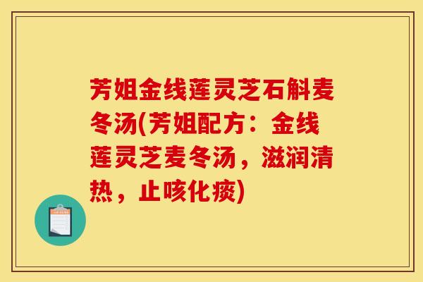 芳姐金线莲灵芝石斛麦冬汤(芳姐配方:金线莲灵芝麦冬汤,滋润清热,止咳化痰)