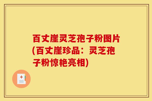 百丈崖灵芝孢子粉图片(百丈崖珍品：灵芝孢子粉惊艳亮相)