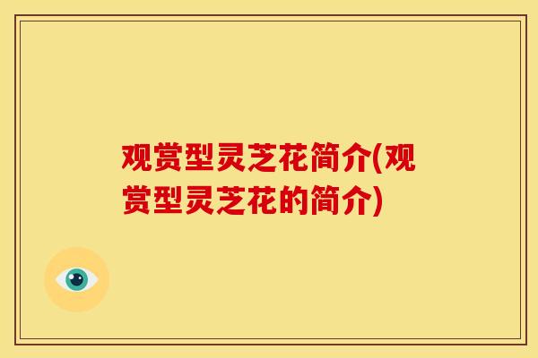 观赏型灵芝花简介(观赏型灵芝花的简介)