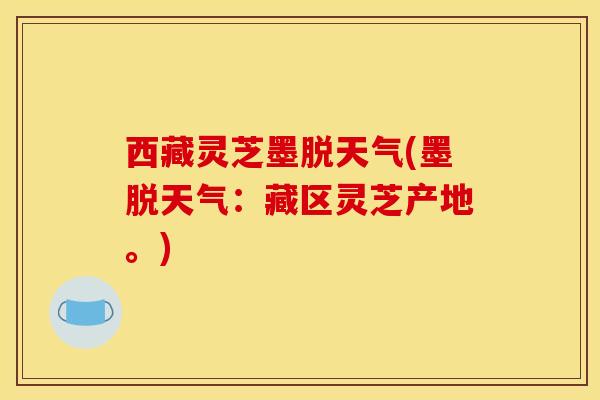 西藏灵芝墨脱天气(墨脱天气:藏区灵芝产地。)
