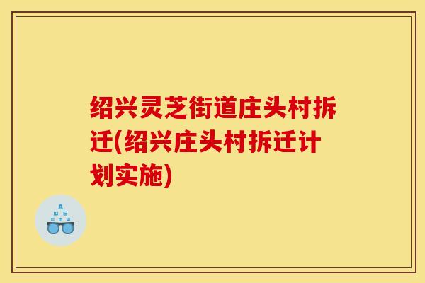 绍兴灵芝街道庄头村拆迁(绍兴庄头村拆迁计划实施)