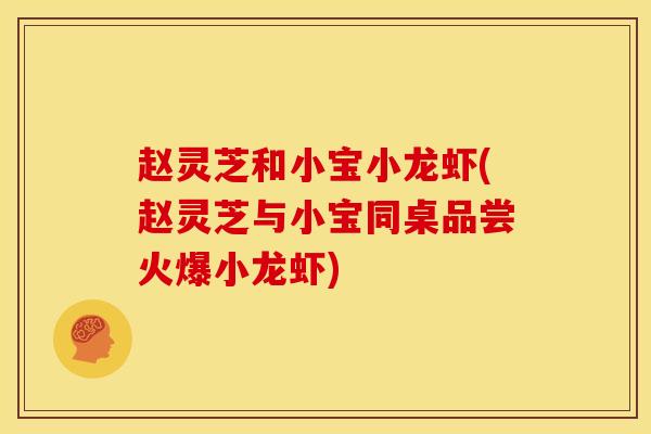 赵灵芝和小宝小龙虾(赵灵芝与小宝同桌品尝火爆小龙虾)