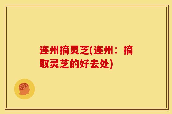 连州摘灵芝(连州：摘取灵芝的好去处)