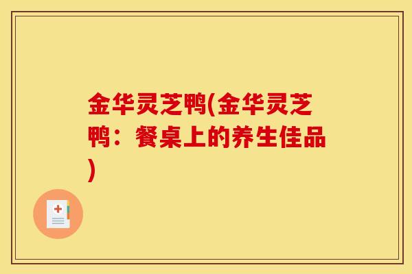 金华灵芝鸭(金华灵芝鸭:餐桌上的养生佳品)