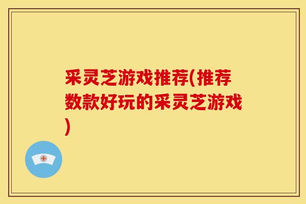采灵芝游戏推荐(推荐数款好玩的采灵芝游戏)