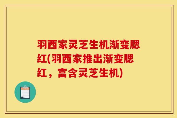 羽西家灵芝生机渐变腮红(羽西家推出渐变腮红，富含灵芝生机)