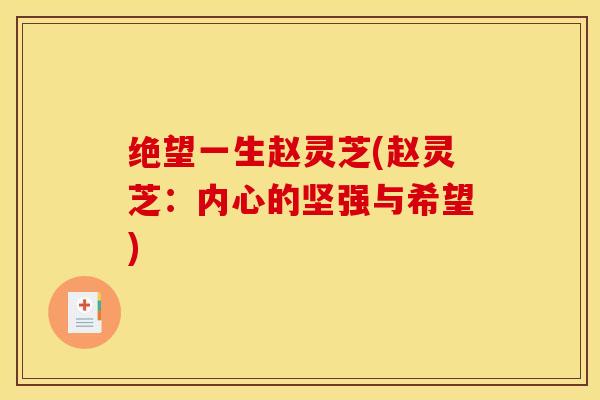 绝望一生赵灵芝(赵灵芝：内心的坚强与希望)