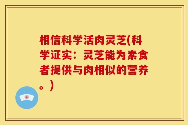 相信科学活肉灵芝(科学证实:灵芝能为素食者提供与肉相似的营养。)