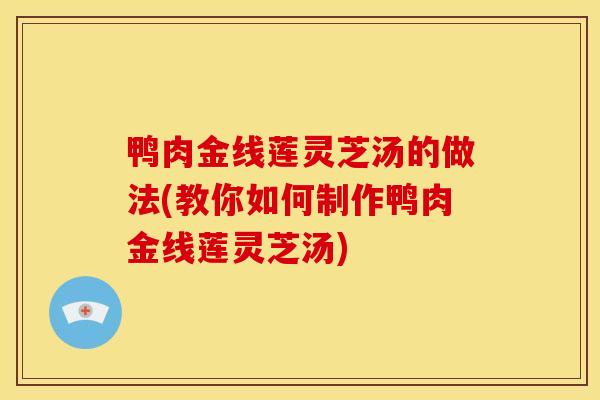 鸭肉金线莲灵芝汤的做法(教你如何制作鸭肉金线莲灵芝汤)